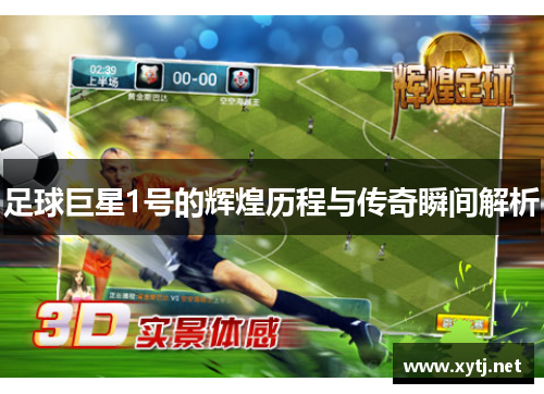 足球巨星1号的辉煌历程与传奇瞬间解析