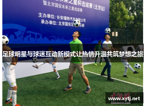 足球明星与球迷互动新模式让热情升温共筑梦想之旅