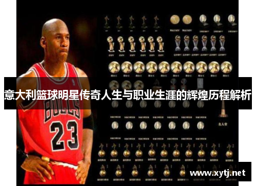 意大利篮球明星传奇人生与职业生涯的辉煌历程解析