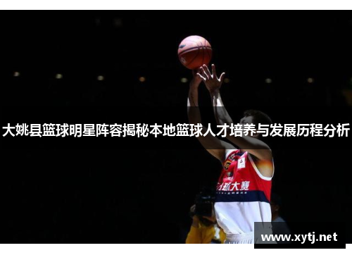 大姚县篮球明星阵容揭秘本地篮球人才培养与发展历程分析