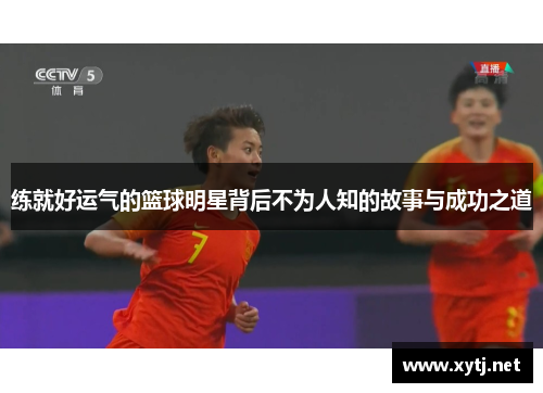 练就好运气的篮球明星背后不为人知的故事与成功之道
